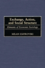 Image for Exchange, Action, and Social Structure : Elements of Economic Sociology