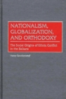 Image for Nationalism, Globalization, and Orthodoxy : The Social Origins of Ethnic Conflict in the Balkans