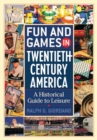 Image for Fun and Games in Twentieth-Century America : A Historical Guide to Leisure