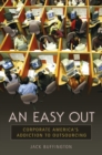 Image for An easy out  : corporate America&#39;s addiction to outsourcing
