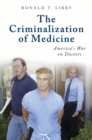 Image for The Criminalization of Medicine : America&#39;s War on Doctors