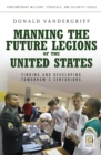 Image for Manning the future legions of the United States: finding and developing tomorrow&#39;s centurions