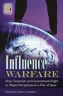 Image for Influence warfare: how terrorists and governments fight to shape perceptions in a war of ideas