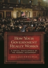 Image for How your government really works  : a topical encyclopedia of the federal government