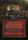 Image for How your government really works: a topical encyclopedia of the Federal government