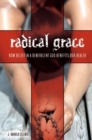 Image for Radical grace  : how belief in a benevolent God benefits our health