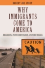Image for Why Immigrants Come to America : Braceros, Indocumentados, and the Migra