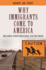 Image for Why immigrants come to America: braceros, indocumentados, and the migra