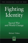Image for Fighting identity: sacred war and world change