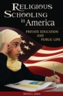 Image for Religious schooling in America: private education and public life