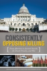 Image for Consistently opposing killing: from abortion to assisted suicide, the death penalty and war