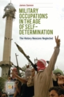 Image for Military occupations in the age of self-determination: the history neocons neglected