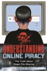 Image for Understanding Online Piracy: The Truth about Illegal File Sharing: The Truth about Illegal File Sharing