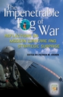 Image for The impenetrable fog of war  : reflections on modern warfare and strategic surprise