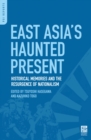 Image for East Asia&#39;s haunted present: historical memories and the resurgence of nationalism