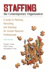 Image for Staffing the contemporary organization: a guide to planning, recruiting, and selecting for human resource professionals.