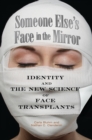 Image for Someone Else&#39;s Face in the Mirror: Identity and the New Science of Face Transplants