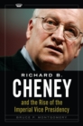 Image for Richard B. Cheney and the rise of the imperial vice presidency