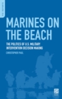 Image for Marines on the beach: the politics of U.S. military intervention decision making