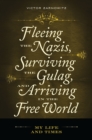 Image for Fleeing the Nazis, surviving the Gulag, and arriving in the free world: my life and times