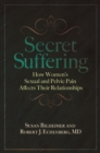 Image for Secret suffering: how women&#39;s sexual and pelvic pain affects their relationships