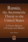 Image for Russia, the Asymmetric Threat to the United States : A Potent Mixture of Energy and Missiles