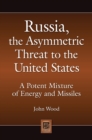 Image for Russia, the Asymmetric Threat to the United States: A Potent Mixture of Energy and Missiles: A Potent Mixture of Energy and Missiles