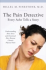 Image for The Pain Detective, Every Ache Tells a Story : Understanding How Stress and Emotional Hurt Become Chronic Physical Pain