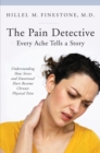 Image for The pain detective: every ache tells a story : understanding how stress and emotional hurt become chronic physical pain