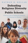 Image for Defending religious diversity in public schools: a practical guide for building our democracy and deepening our education