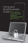 Image for Home and Small Business Guide to Protecting Your Computer Network, Electronic Assets, and Privacy