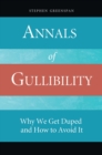Image for Annals of gullibility: why we get duped and how to avoid it