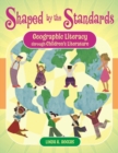 Image for Shaped by the Standards: Geographic Literacy Through Children&#39;s Literature