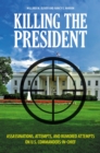 Image for Killing the president: assassinations, attempts, and rumored attempts on U.S. commanders-in-chief