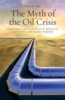 Image for The myth of the oil crisis  : overcoming the challenges of depletion, geopolitics, and global warming