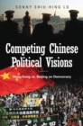 Image for Competing Chinese Political Visions: Hong Kong vs. Beijing on Democracy: Hong Kong vs. Beijing on Democracy