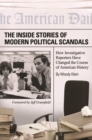 Image for The Inside Stories of Modern Political Scandals : How Investigative Reporters Have Changed the Course of American History