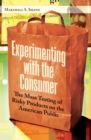 Image for Experimenting with the consumer: the mass testing of risky products on the American public