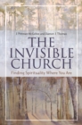 Image for The invisible church: finding spirituality where you are