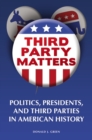Image for Third-Party Matters : Politics, Presidents, and Third Parties in American History