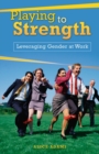 Image for Playing to Strength : Leveraging Gender at Work