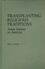 Image for Transplanting Religious Traditions: Asian Indians in America: Asian Indians in America