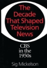 Image for The decade that shaped television news: CBS in the 1950s