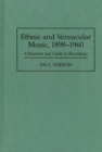 Image for Ethnic and vernacular music, 1898-1960: a resource and guide to recordings