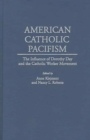Image for American Catholic pacifism: the influence of Dorothy Day and the Catholic Worker movement