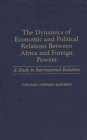 Image for Dynamics of Economic and Political Relations Between Africa and Foreign Powers: A Study in International Relations