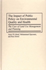 Image for The impact of public policy on environmental quality and health: the case of land use managemnet and planning