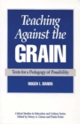 Image for Teaching Against the Grain: Texts for a Pedagogy of Possibility