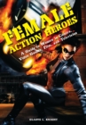 Image for Female action heroes: a guide to women in comics, video games, film, and television
