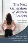 Image for The Next Generation of Women Leaders : What You Need to Lead but Won&#39;t Learn in Business School